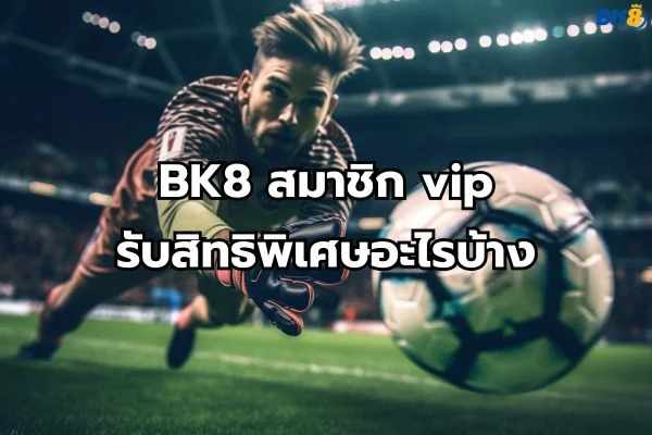 BK8 สมาชิก vip